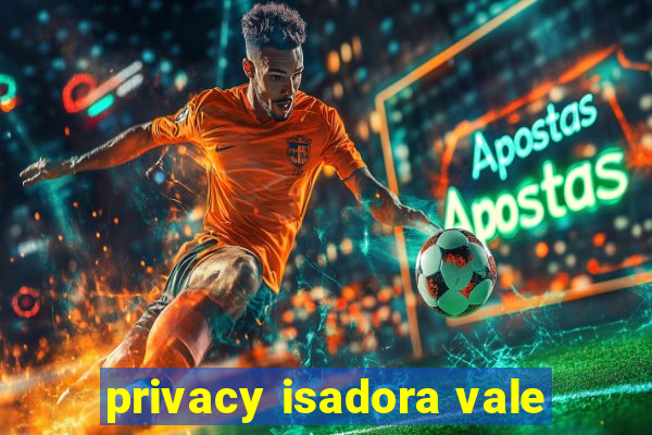 privacy isadora vale